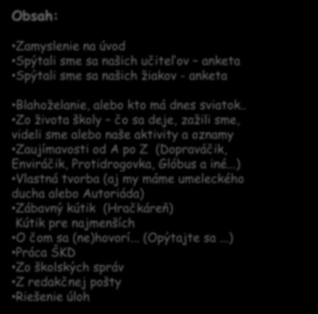 Obsah: Zamyslenie na úvod Spýtali sme sa našich učiteľov anketa Spýtali sme sa našich žiakov - anketa Blahoželáme k úspechom naj žiačka, žiak Blahoželanie, alebo kto má dnes sviatok.