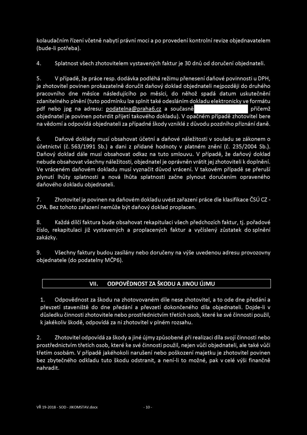 kolaudačním řízení včetně nabytí právní moci a po provedení kontrolní revize objednavatelem (bude-li potřeba). 4. Splatnost všech zhotovitelem vystavených faktur je 30 dnů od doručení objednateli. 5.