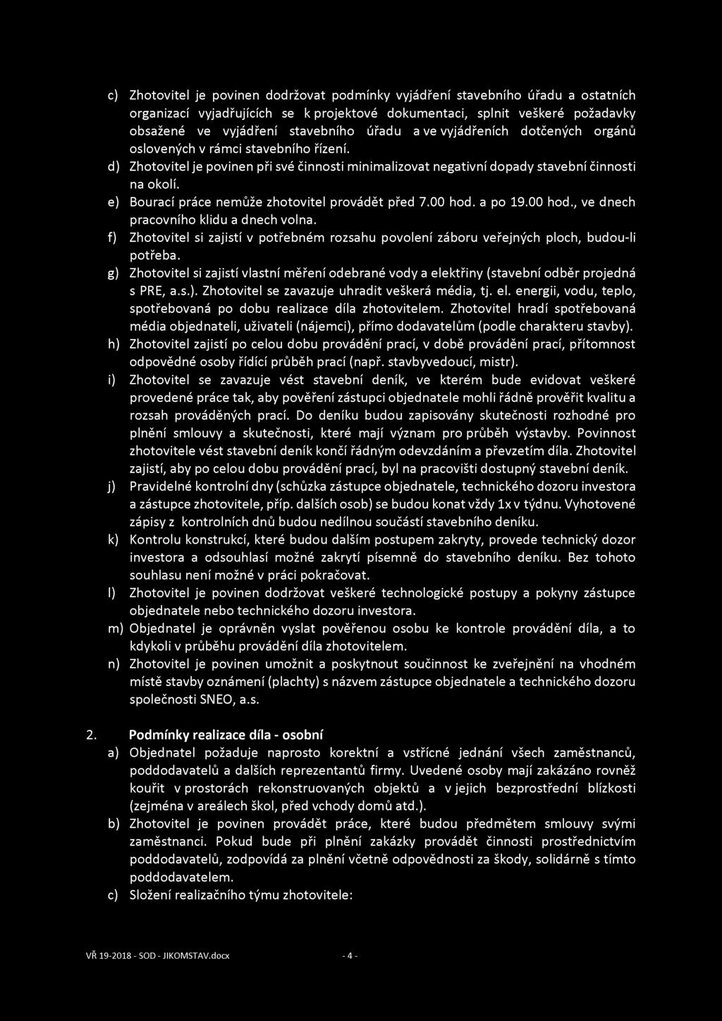 c) Zhotovitel je povinen dodržovat podmínky vyjádření stavebního úřadu a ostatních organizací vyjadřujících se k projektové dokumentaci, splnit veškeré požadavky obsažené ve vyjádření stavebního