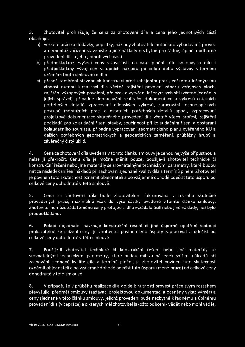 3. Zhotovitel prohlašuje, že cena za zhotovení díla a cena jeho jednotlivých částí obsahuje: a) veškeré práce a dodávky, poplatky, náklady zhotovitele nutné pro vybudování, provoz a demontáž zařízení