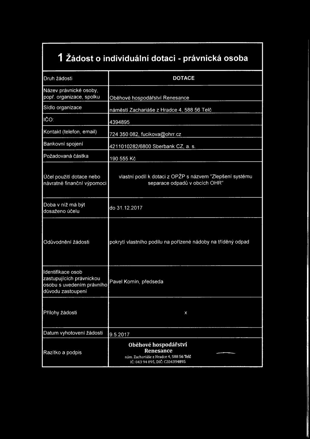 Kc Ucel pouzitf dotace nebo navratne financnl vypomoci vlastni podil k dotaci z OPZP s nazvem "Zlepseni systemu separace odpadu v obcich OHR" Doba v niz ma byt dosazeno ucelu do 31.12.