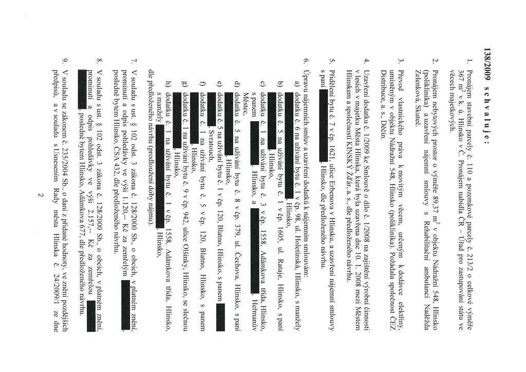 138/2009 schvaluje: 1. Pronájem stavební parcely č. 110 a pozemkové parcely č. 213 2 o celkové výměře 367 m2 v k. ú. Hlinsko v C. Pronájem nabídla CR Uřad pro zastupování státu ve věcech majetkových.