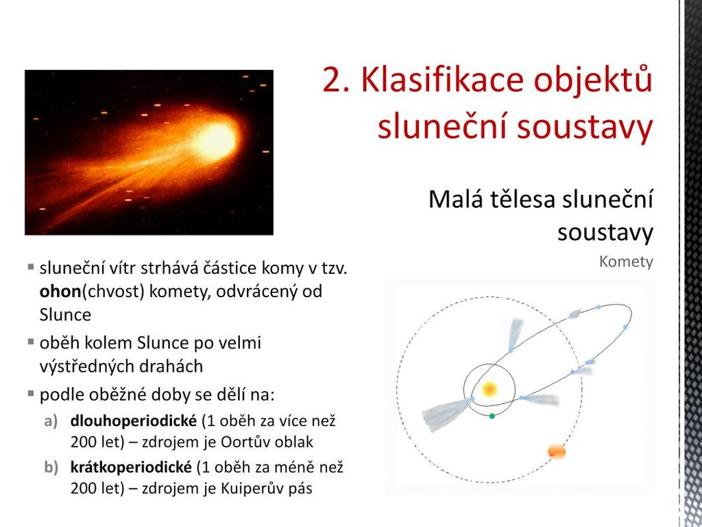 Komety takto fakticky ztrácejí hmotu, např. Halleyova kometa ztrácí v okolí přísluní za sekundu asi 5 tun prachu a 15 tun plynu, za celý oblet pak asi 10 12 kg, tj. asi 0,5 % celkové hmotnosti.