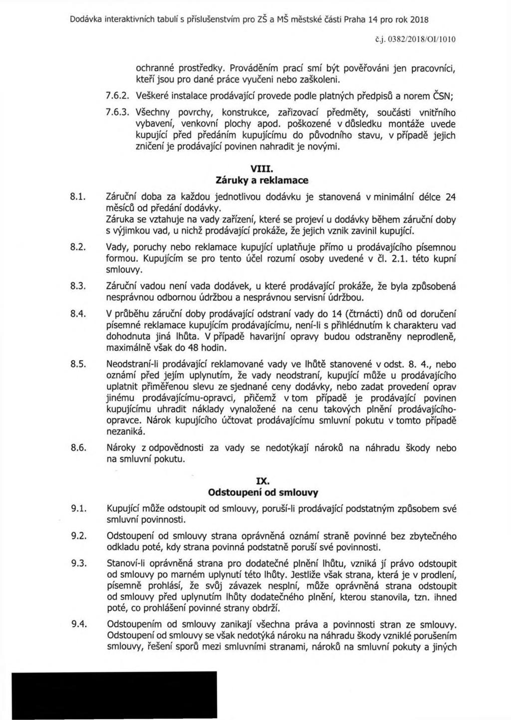 č.j. 0382/2018/01/1010 ochranné prostředky. Prováděním prací smí být pověřováni jen pracovníci, kteří jsou pro dané práce vyučeni nebo zaškoleni. 7.6.2. Veškeré instalace prodávající provede podle platných předpisů a norem ČSN; 7.