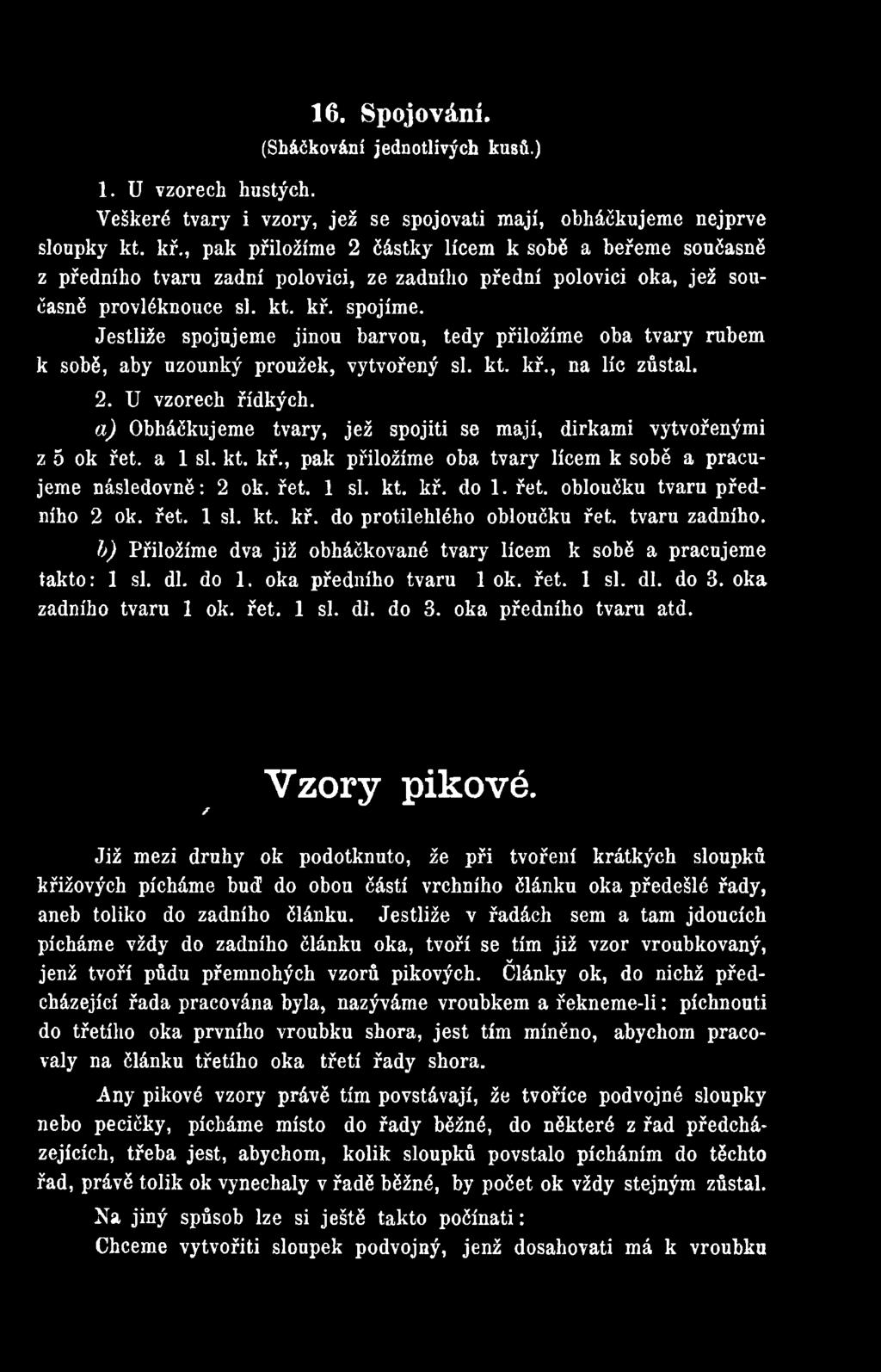 řet. 1 si. kt. kř. do protilehlého obloučku řet. tvaru zadního. b) Přiložíme dva již obháčkované tvary lícem k sobě a pracujeme takto: 1 si. dl. do 1. oka předního tvaru 1 ok. řet. 1 si. dl. do 3.