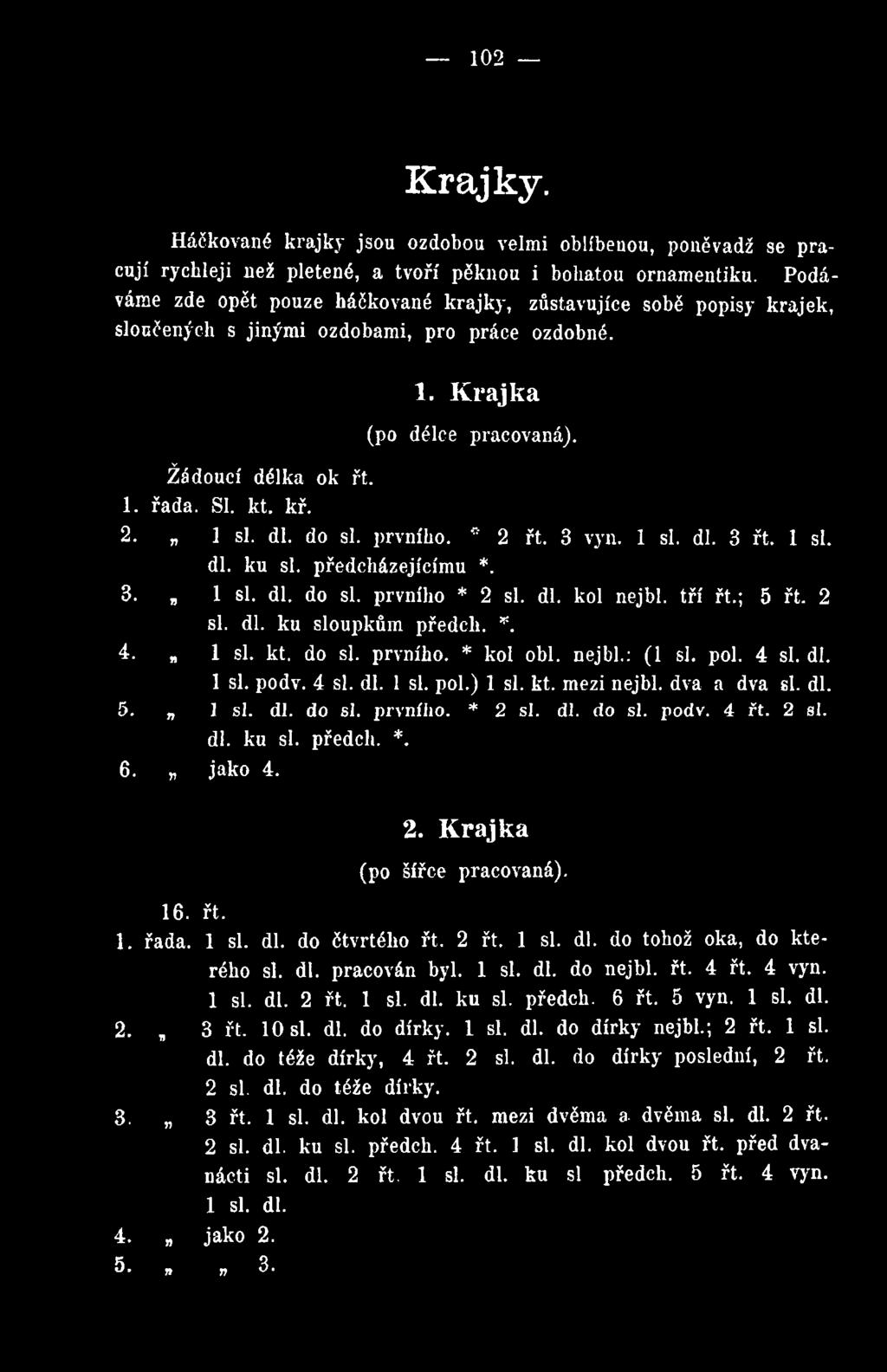 2 si. dl. ku si. předch. *. 6. w jako 4. 2. Krajka (po šířce pracovaná). 16. řt. 1. řada. 1 si. dl. do čtvrtého řt. 2 řt. 1 si. dl. do tohož oka, do kterého si. dl. pracován byl. 1 si. dl. do nejbl.