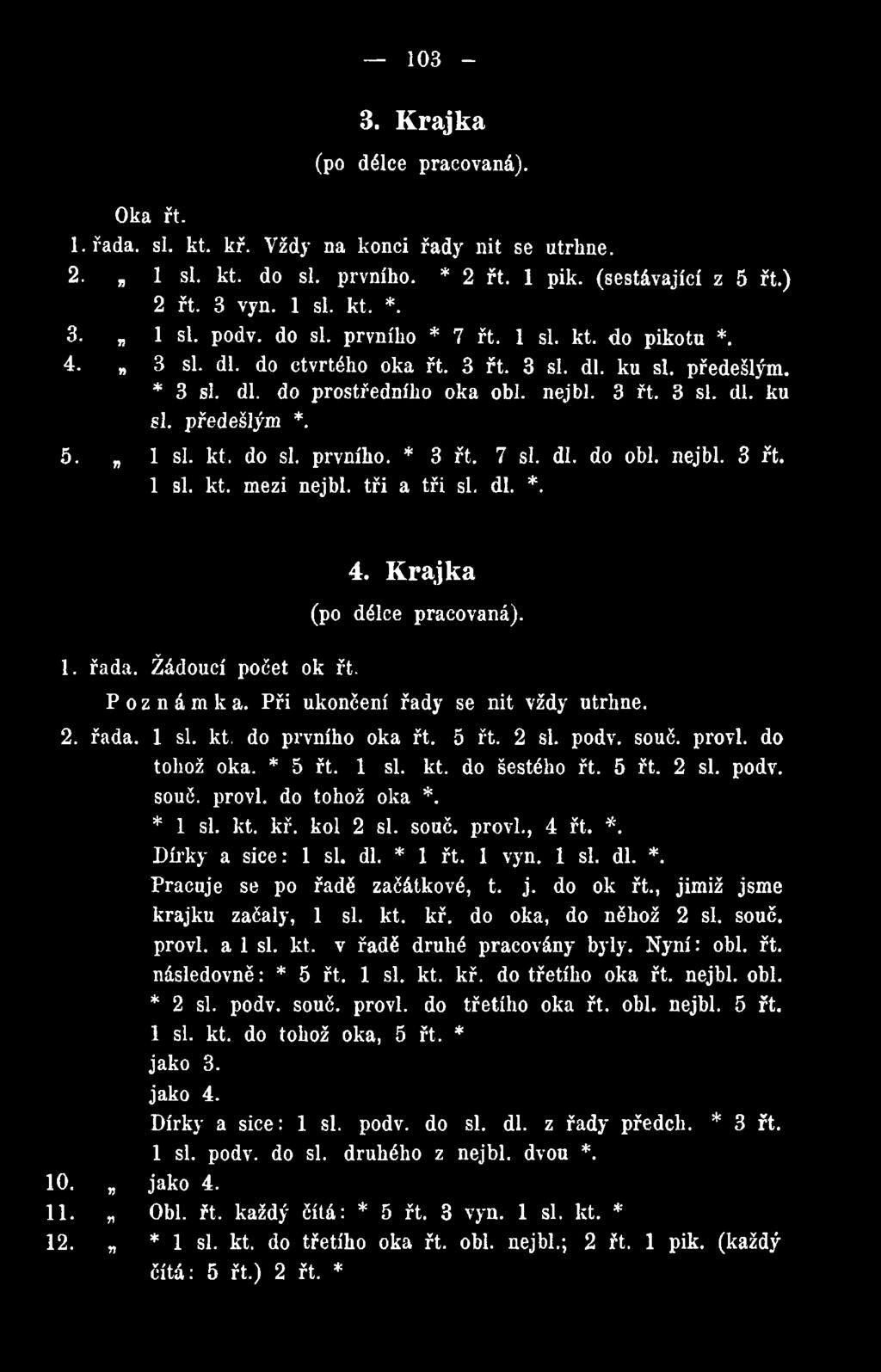 * 1 si. kt. kř. kol 2 si. souč. provl., 4 řt. *. Dírky a sice: 1 si. dl. * 1 řt. 1 vyn. 1 si. dl. *. Pracuje se po řadě začátkové, t. j. do ok řt., jimiž jsme krajku začaly, 1 si. kt. kř. do oka, do něhož 2 si.