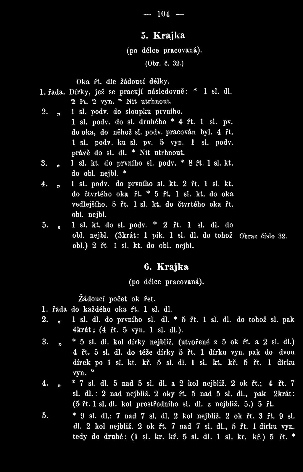 nejbl. * 4. 1 si. podv. do prvního si. kt. 2 řt. 1 si. kt. do čtvrtého oka řt. * 5 řt. 1 si. kt. do oka vedlejšího. 5 řt. 1 si. kt. do čtvrtého oka řt. obl. nejbl. 5. 1 si. kt. do si. podv. * 2 řt.