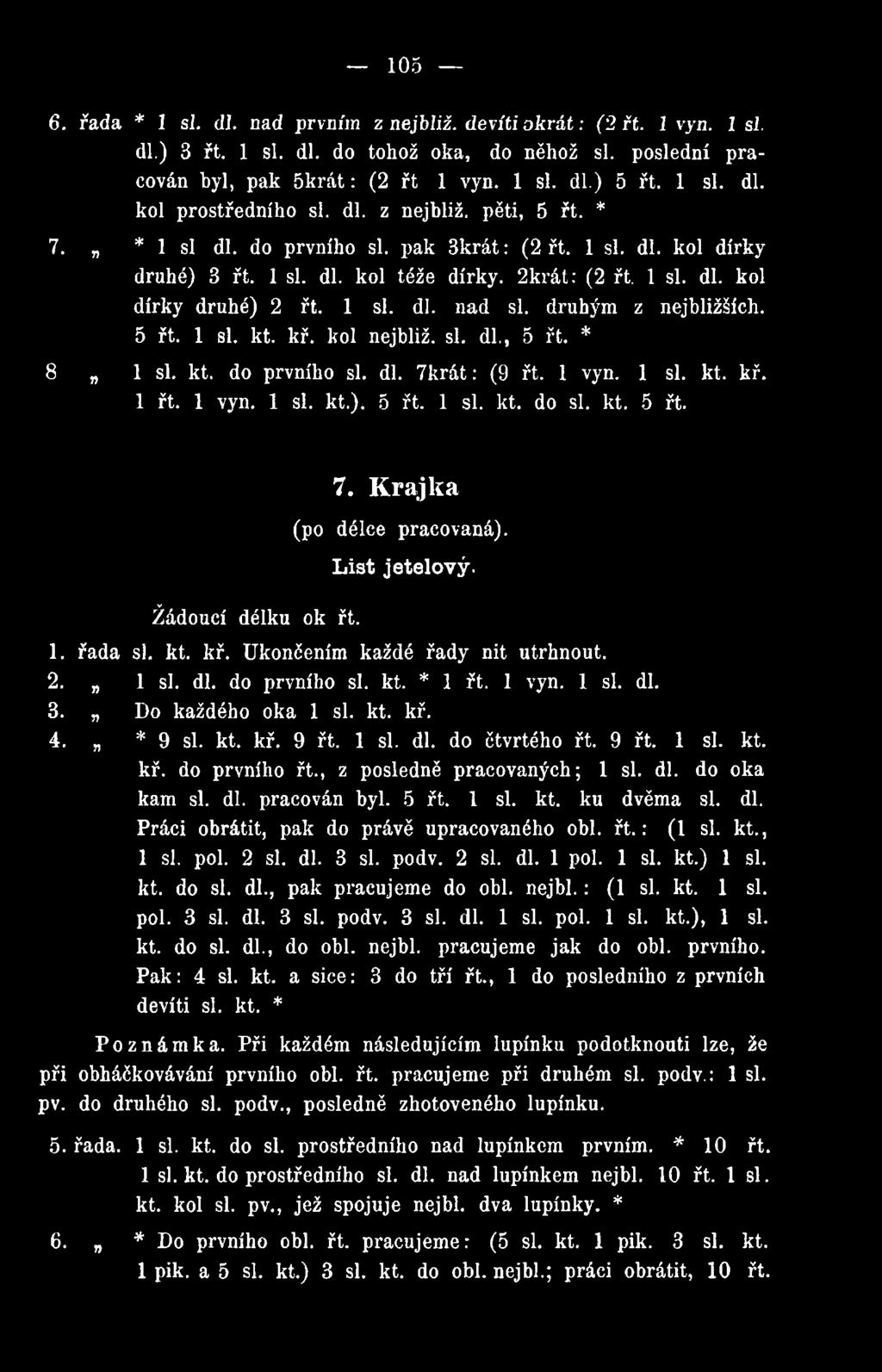 * 9 si. kt. kř. 9 řt. 1 si. dl. do čtvrtého řt. 9 řt. 1 si. kt. kř. do prvního řt., z posledně pracovaných; 1 si. dl. do oka kam si. dl. pracován byl. 5 řt. 1 si. kt. ku dvěma si. dl. Práci obrátit, pak do právě upracovaného obl.