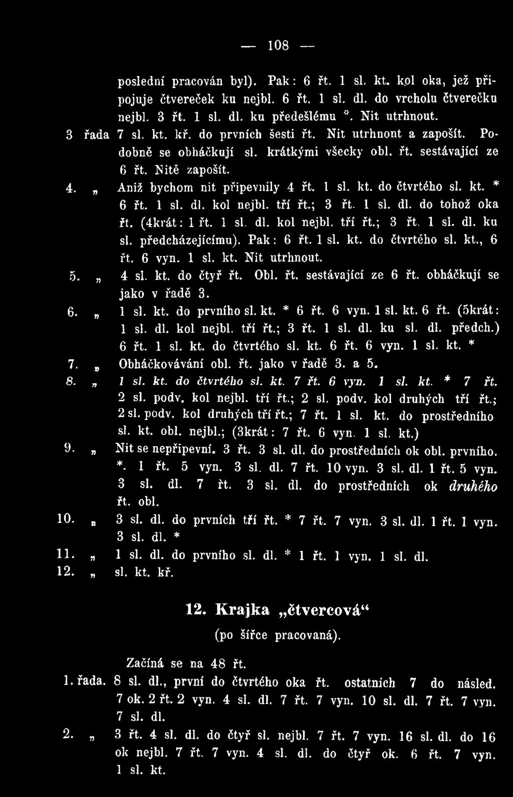 kol nejbl. tří řt.; 3 řt. 1 si. dl. ku si. dl. předch.) 6 řt. 1 si. kt. do čtvrtého si. kt. 6 řt. 6 vyn. 1 si. kt. * 7. Obháčkovávání obl. řt. jako v řadě 3. a 5. 8. 1 si. kt. do čtvrtého si. kt. 7 řt.