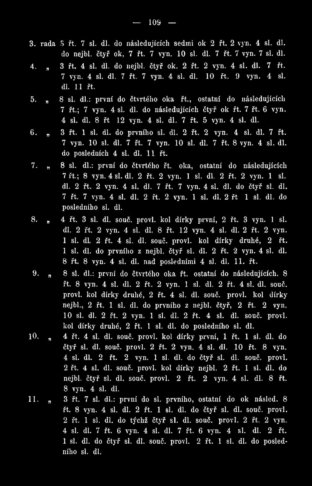 dl. do posledního si. dl. 8. 4 řt. 3 si. dl. souč. provl. kol dírky první, 2 řt. 3 vyn. 1 si. dl. 2 řt. 2 vyn. 4 si. dl. 8 řt. 12 vyn. 4 si. dl. 2 řt. 2 vyn. 1 si. dl, 2 řt. 4 si. dl. souč. provl. kol dírky druhé, 2 řt.