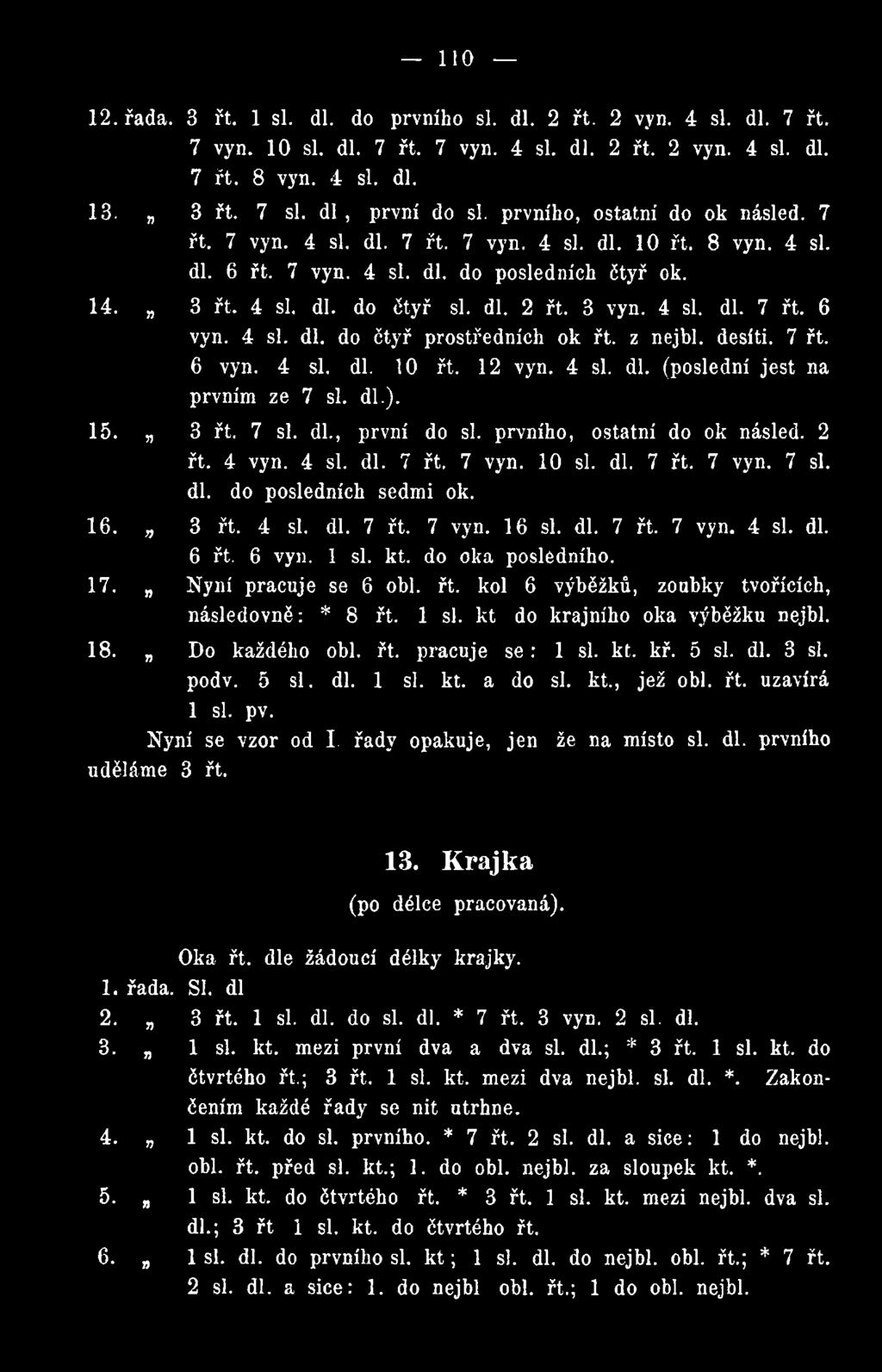 4 si. dl. 7 řt. 6 vyn. 4 si. dl. do čtyř prostředních ok řt. z nejbl. desíti. 7 řt. 6 vyn. 4 si. dl. 10 řt. 12 vyn. 4 si. dl. (poslední jest na prvním ze 7 si. dl.). 15. 3 řt. 7 si. dl., první do si.