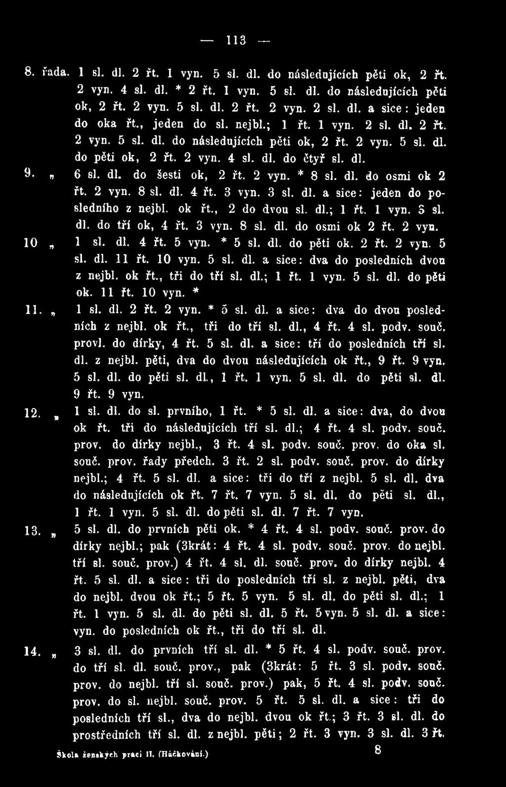 1 si. dl. 2 řt. 2 vyn. * 5 si. dl. a sice: dva do dvou posledních z nejbl. ok řt., tři do tří si. dl., 4 řt. 4 si. podv. souč. provl. do dírky, 4 řt. 5 si. dl. a sice: tří do posledních tří si. dl. z nejbl. pěti, dva do dvou následujících ok řt.