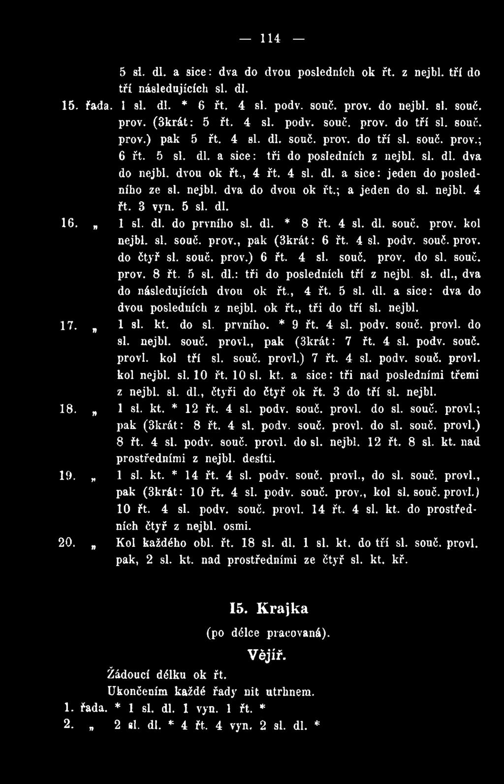 ok řt,, tři do tří si. nejbl. 17. 1 si. kt. do si. prvního. * 9 řt. 4 si. podv. souč. provl. do si. nejbl. souč. provl., pak (3krát: 7 řt. 4 si. podv. souč. provl. kol tří si. souč. provl.) 7 řt, 4 si.