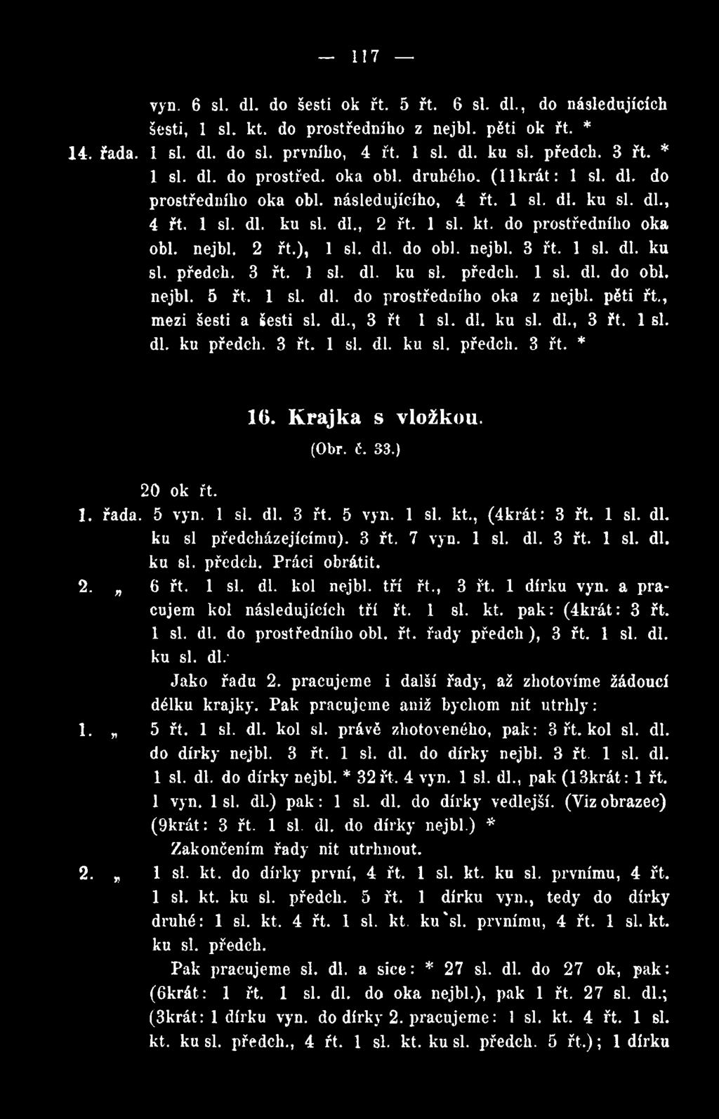 , (4krát: 3 řt. 1 si. dl. ku si předcházejícímu). 3 řt. 7 vyn. 1 si. dl. 3 řt. 1 si. dl. ku si. předch. Práci obrátit. 2. 6 řt. 1 si. dl. kol nejbl. tří řt., 3 řt. 1 dírku vyn.