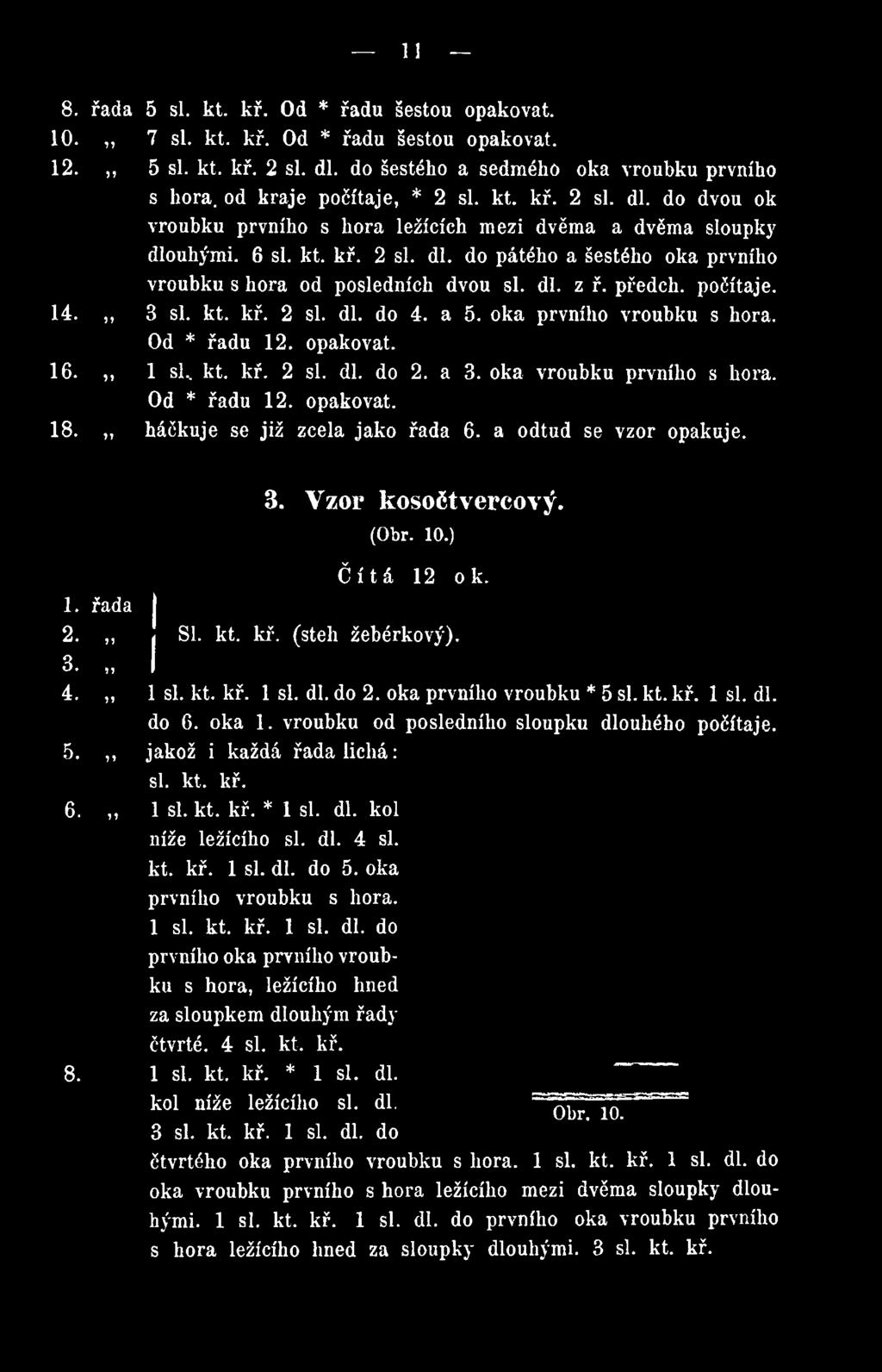 1 si. kt. kř. 1 si. dl. do 2. oka prvního vroubku * 5 si. kt. kř. 1 si. dl. do 6. oka 1. vroubku od posledního sloupku dlouhého počítaje, jakož i každá řada lichá: si. kt. kř. 1 si. kt. kř. * 1 si.