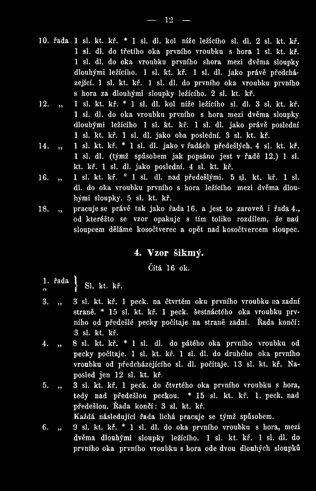 5 1. kt. kř. 1 si. dl. do oka vroubku prvního s hora ležícího mezi dvěma dlouhými sloupky. 5 si. kt. kř. 18. pracuje se právě tak jako řada 16. a jest to zároveň i řada 4.