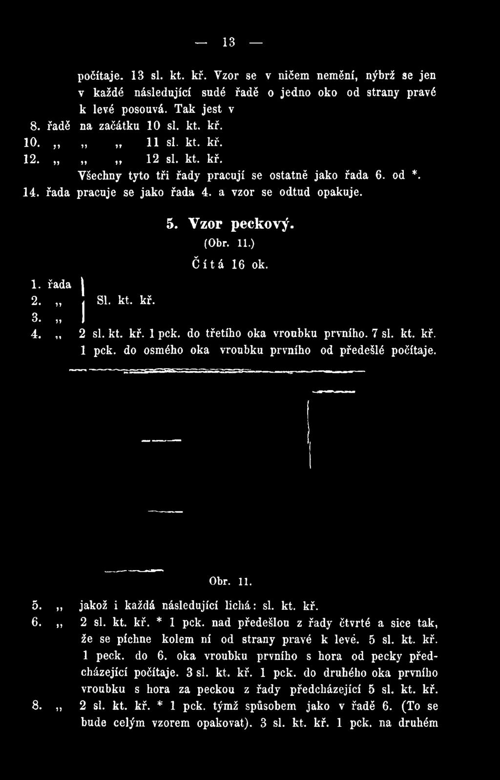 ) Č í t á 16 ok. 2 si. kt. kř. 1 pck. do třetího oka vroubku prvního. 7 si. kt. kř. 1 pck. do osmého oka vroubku prvního od předešlé počítaje.