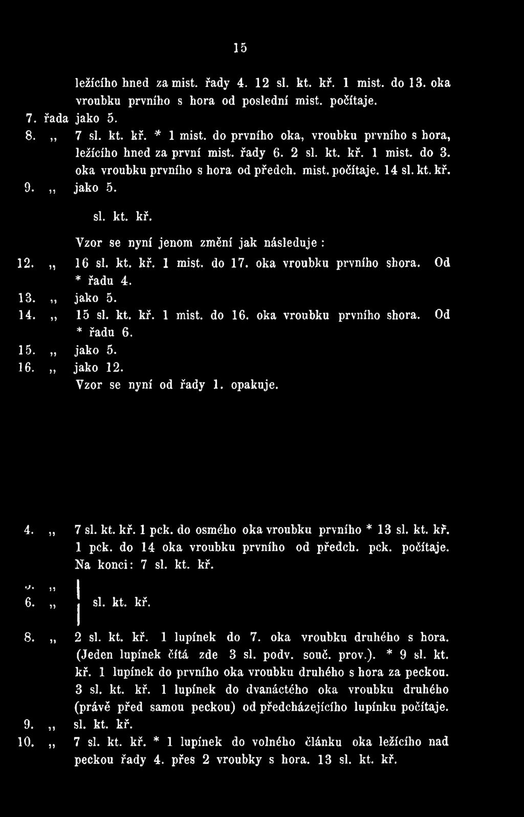 7 si. kt. kř. 1 pck. do osmého oka vroubku prvního * 13 si. kt. kř. 1 pck. do 14 oka vroubku prvního od předch. pck. počítaje. Na konci: 7 si. kt. kř. 'j.