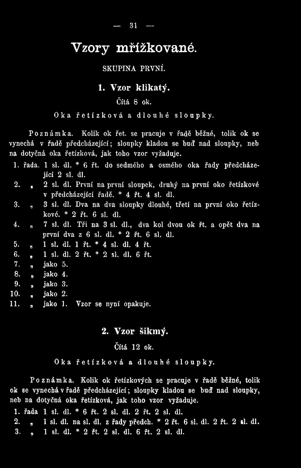 do sedmého a osmého oka řady předcházející 2 si. dl. 2.» 2 si. dl. První na první sloupek, druhý na první oko řetízkové v předcházející řadě. * 4 řt. 4 si. dl. 3. 0 3 si. dl. Dva na dva sloupky dlouhé, třetí na první oko řetízkové.