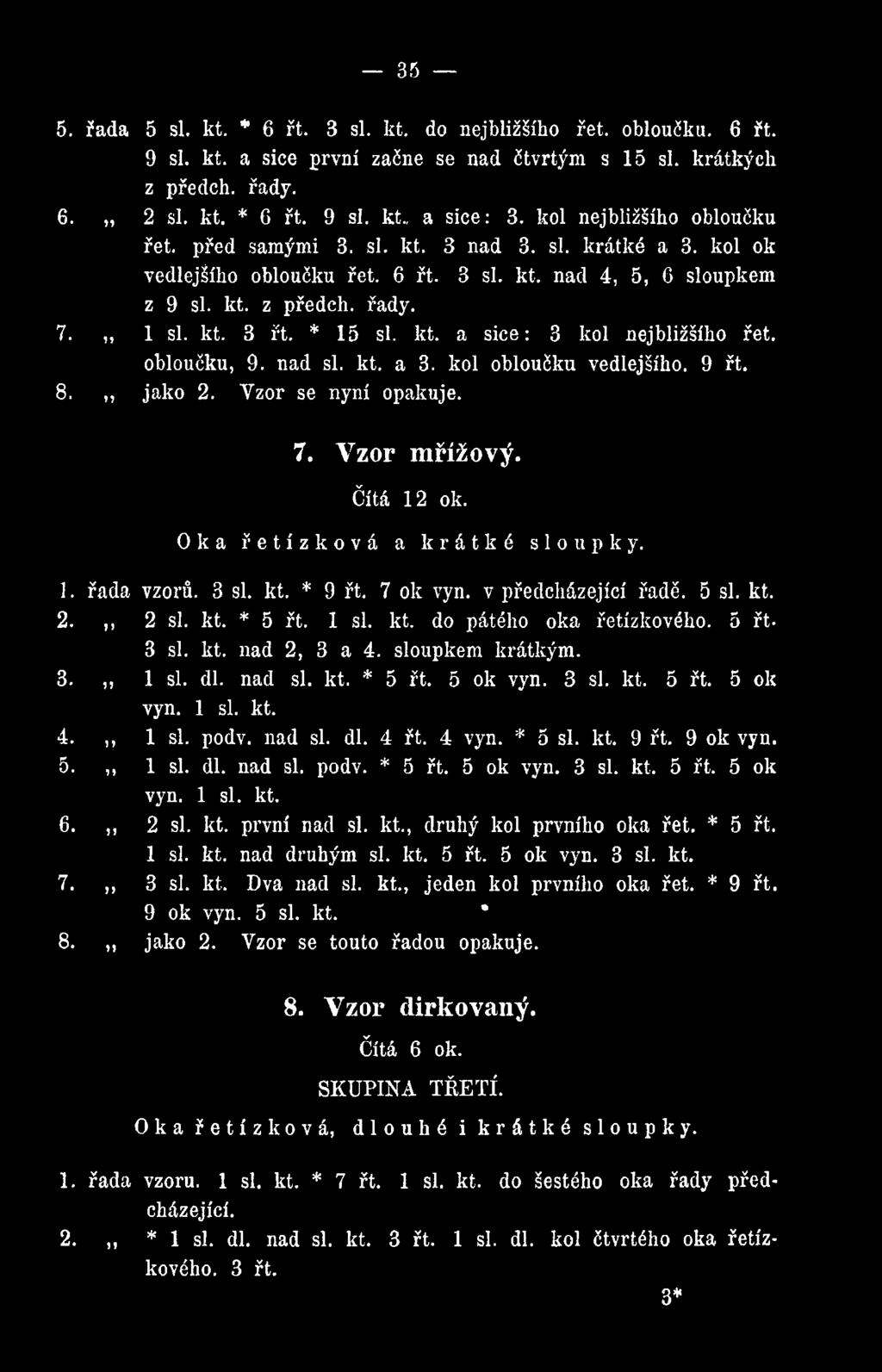 sloupkem krátkým. 3.,, 1 si. dl. nad si. kt. * 5 řt. 5 ok vyn. 3 si. kt. 5 řt. 5 ok vyn. 1 si. kt. 4.,, 1 si. podv. nad si. dl. 4 řt. 4 vyn. * 5 si. kt. 9 řt. 9 ok vyn. 5.,, 1 si. dl. nad si. podv. * 5 řt. 5 ok vyn. 3 si. kt. 5 řt. 5 ok vyn. 1 si. kt. 6.