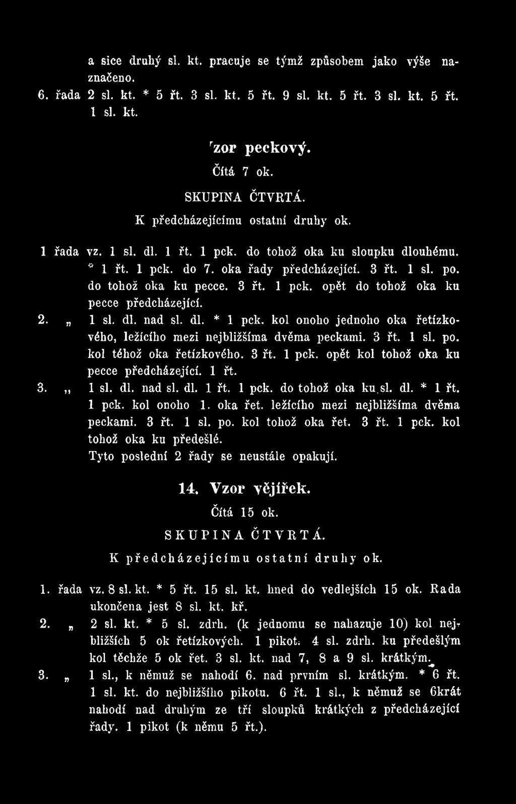 Tyto poslední 2 řady se neustále opakují. 14. Vzor vějířek. Čítá 15 ok. SKUPINA ČTVRTÁ. K předcházejícímu ostatní druhy ok. 1. řada vz. 8 si. kt. * 5 řt. 15 si. kt. hned do vedlejších 15 ok.