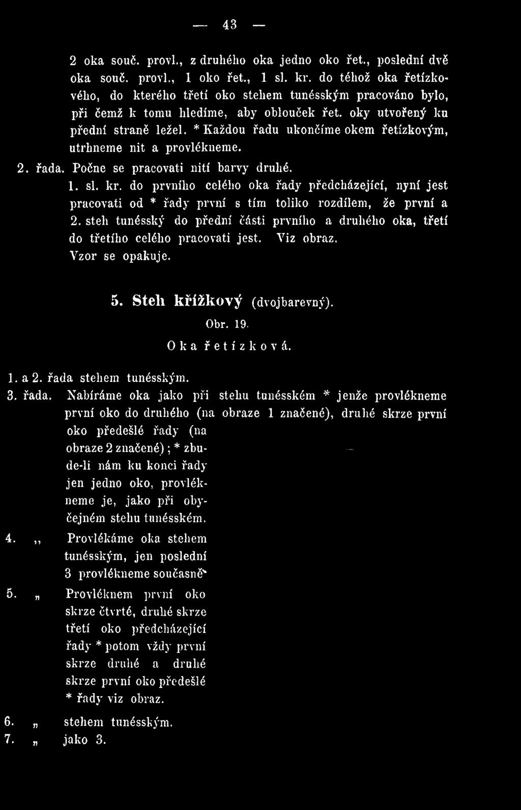 steh tunésský do přední části prvního a druhého oka, třetí do třetího celého pracovati jest. Viz obraz. Vzor se opakuje. 5. Steh křížkový (dvojbarevný). Obr.