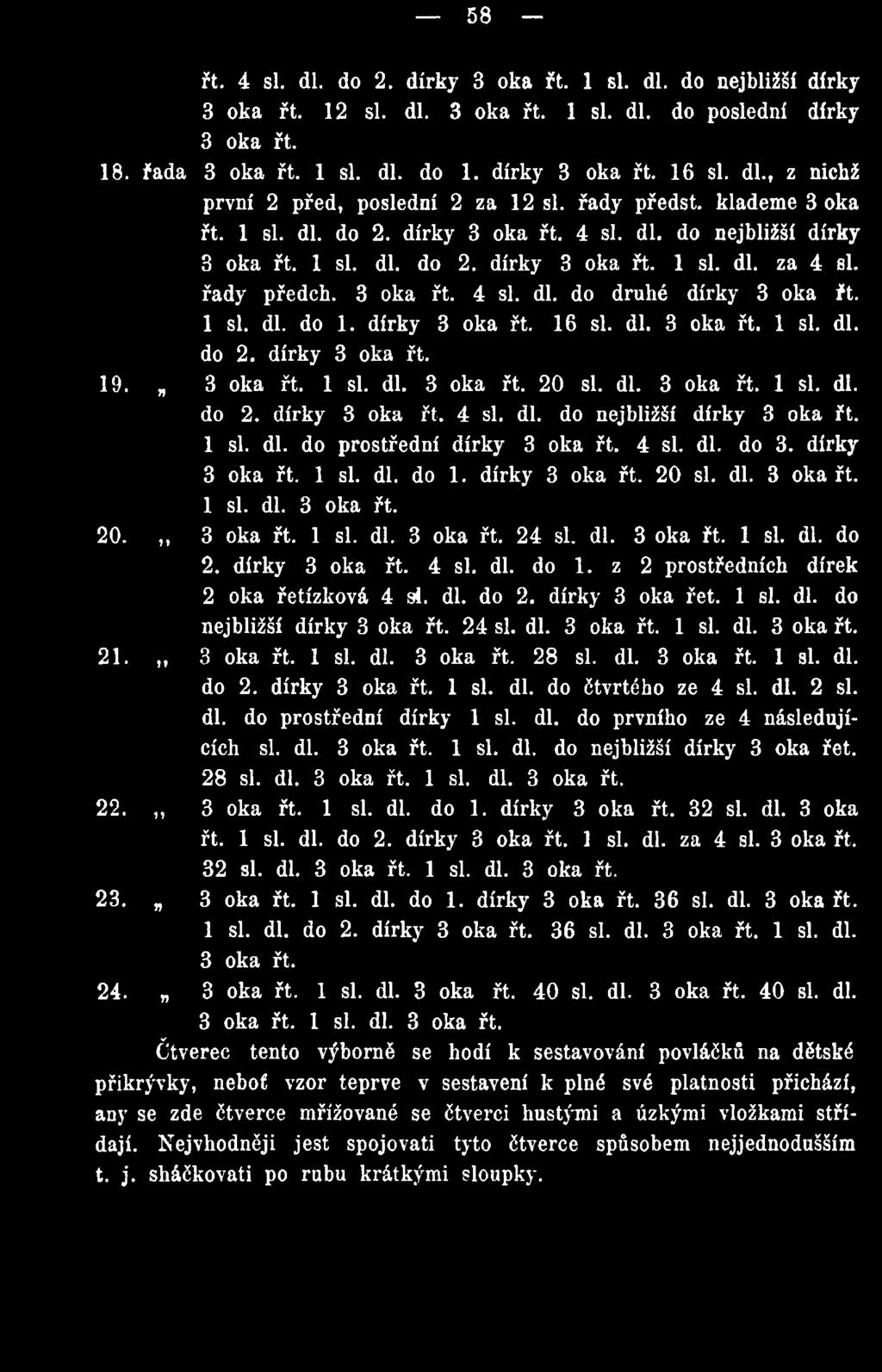 dírky 3 oka řt. 4 si. dl. do 1. z 2 prostředních dírek 2 oka řetízková 4 si. dl. do 2. dírky 3 oka řet. 1 si. dl. do nejbližší dírky 3 oka řt. 24 si. dl. 3 oka řt. 1 si. dl. 3 oka řt. 21.,, 3 oka řt.