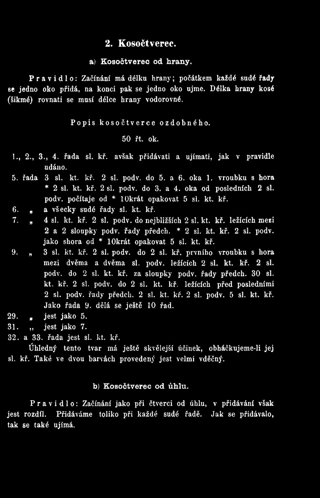 kř. 2 si. podv. do 5. a 6. oka 1. vroubku s hora * 2 si. kt. kř. 2 si. podv. do 3. a 4. oka od posledních 2 si. podv. počítaje od * 1 Okřát opakovat 5 si. kt. kř. 6. a všecky sudé řady si. kt. kř. 7.