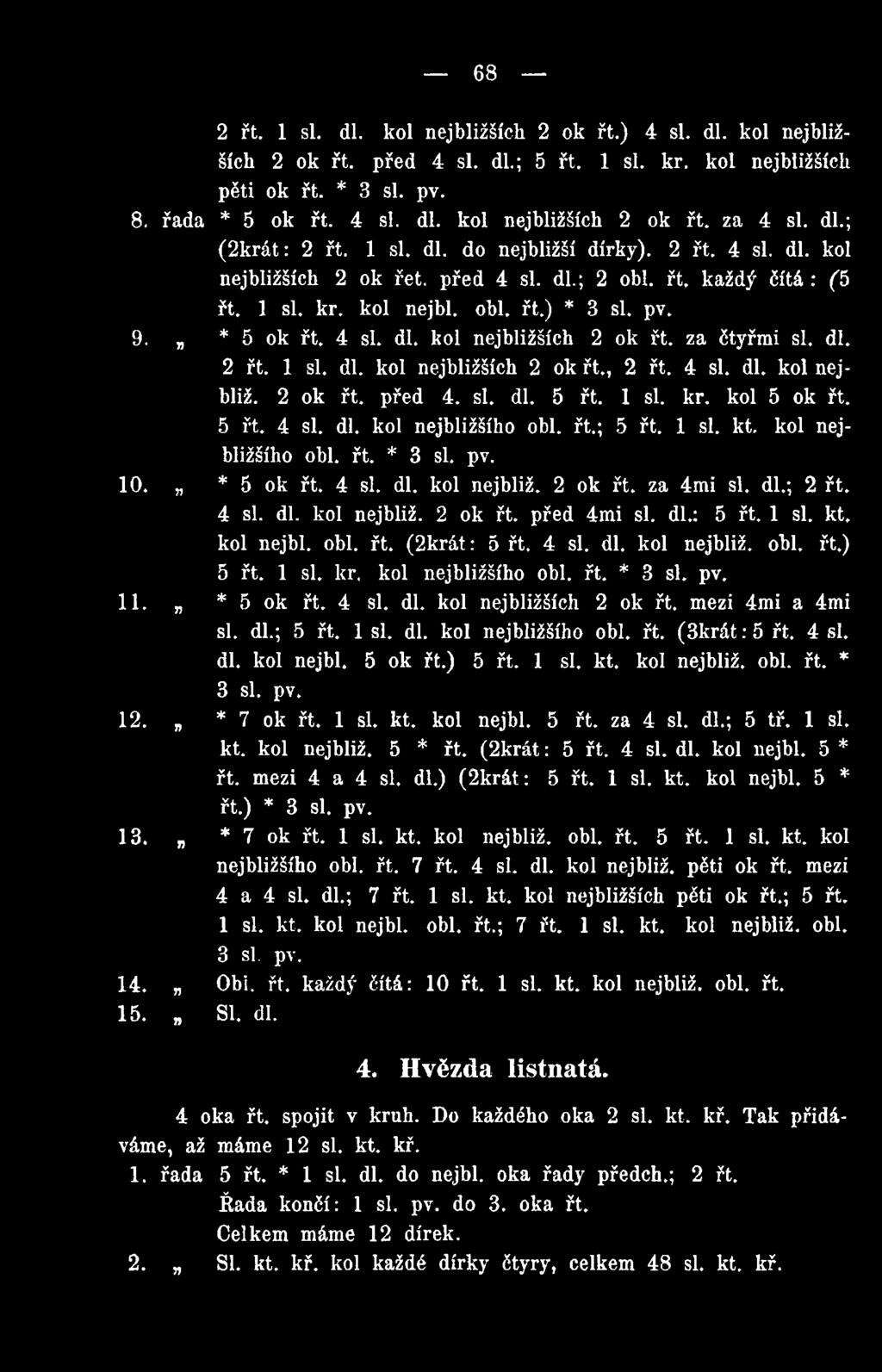 4 si. dl. kol nejbližších 2 ok řt. za čtyřmi si. dl. 2 řt. 1 si. dl. kol nejbližších 2 ok řt., 2 řt. 4 si. dl. kol nejblíž. 2 ok řt. před 4. si. dl. 5 řt. 1 si. kr. kol 5 ok řt. 5 řt. 4 si. dl. kol nejbližšího obl.