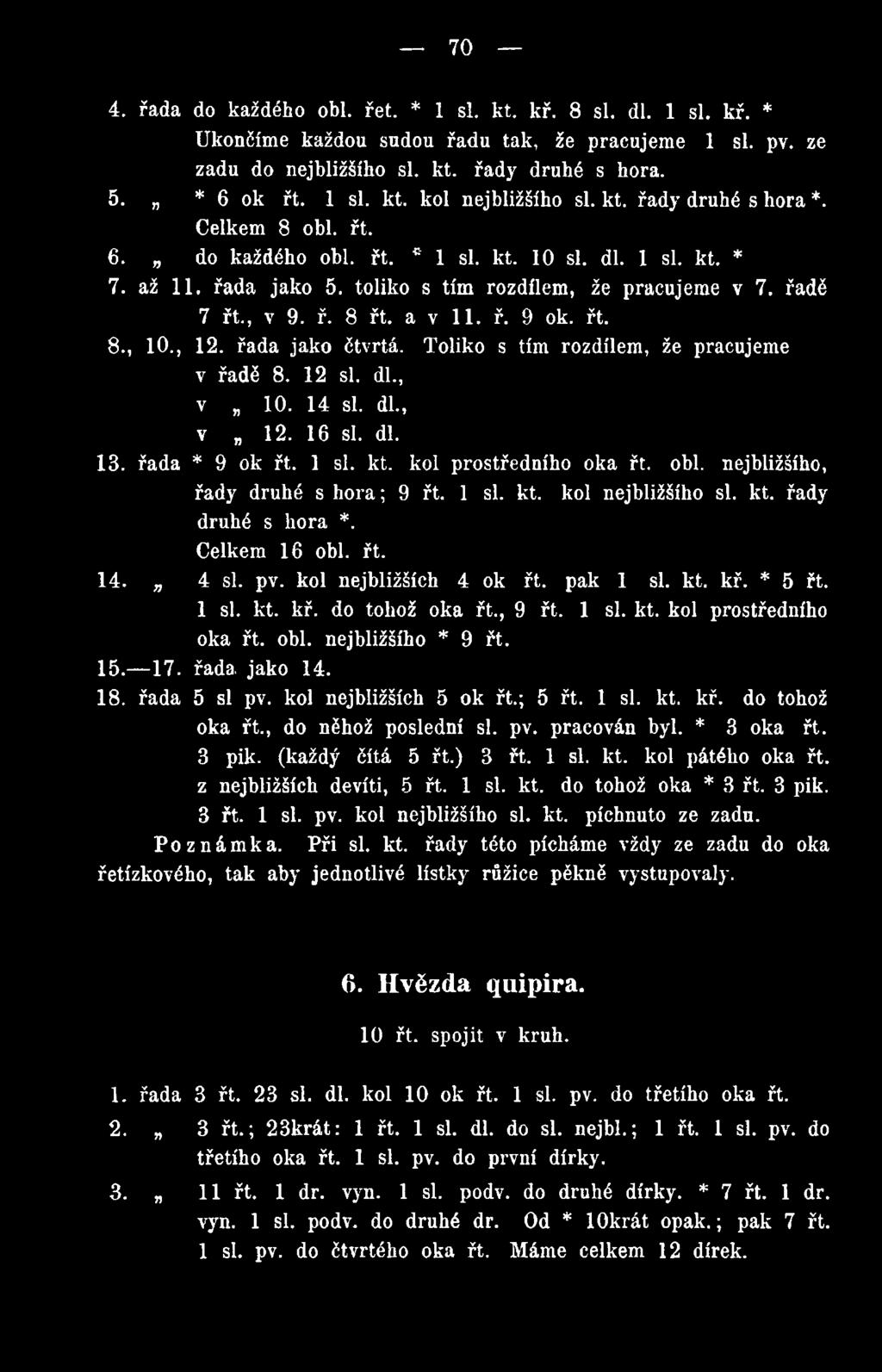 ř. 9 ok. řt. 8., 10., 12. řada jako čtvrtá. Toliko s tím rozdílem, že pracujeme v řadě 8. 12 si. dl., v 10. 14 si. dl., v 12. 16 si. dl. 13. řada * 9 ok řt. 1 si. kt. kol prostředního oka řt. obl.