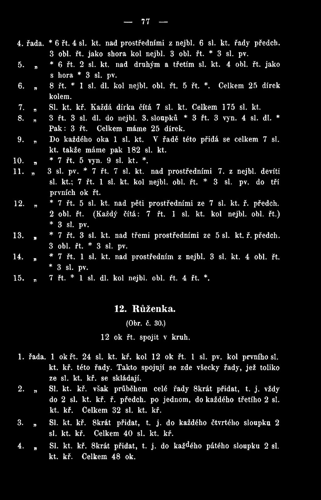 dl. * Pak: 3 řt. Celkem máme 25 dírek. 9. Do každého oka 1 si. kt. Y řadě této přidá se celkem 7 si. kt. takže máme pak 182 si. kt. 10. * 7 řt. 5 vyn. 9 si. kt. *. 11. 3 si. pv. * 7 řt. 7 si. kt. nad prostředními 7.