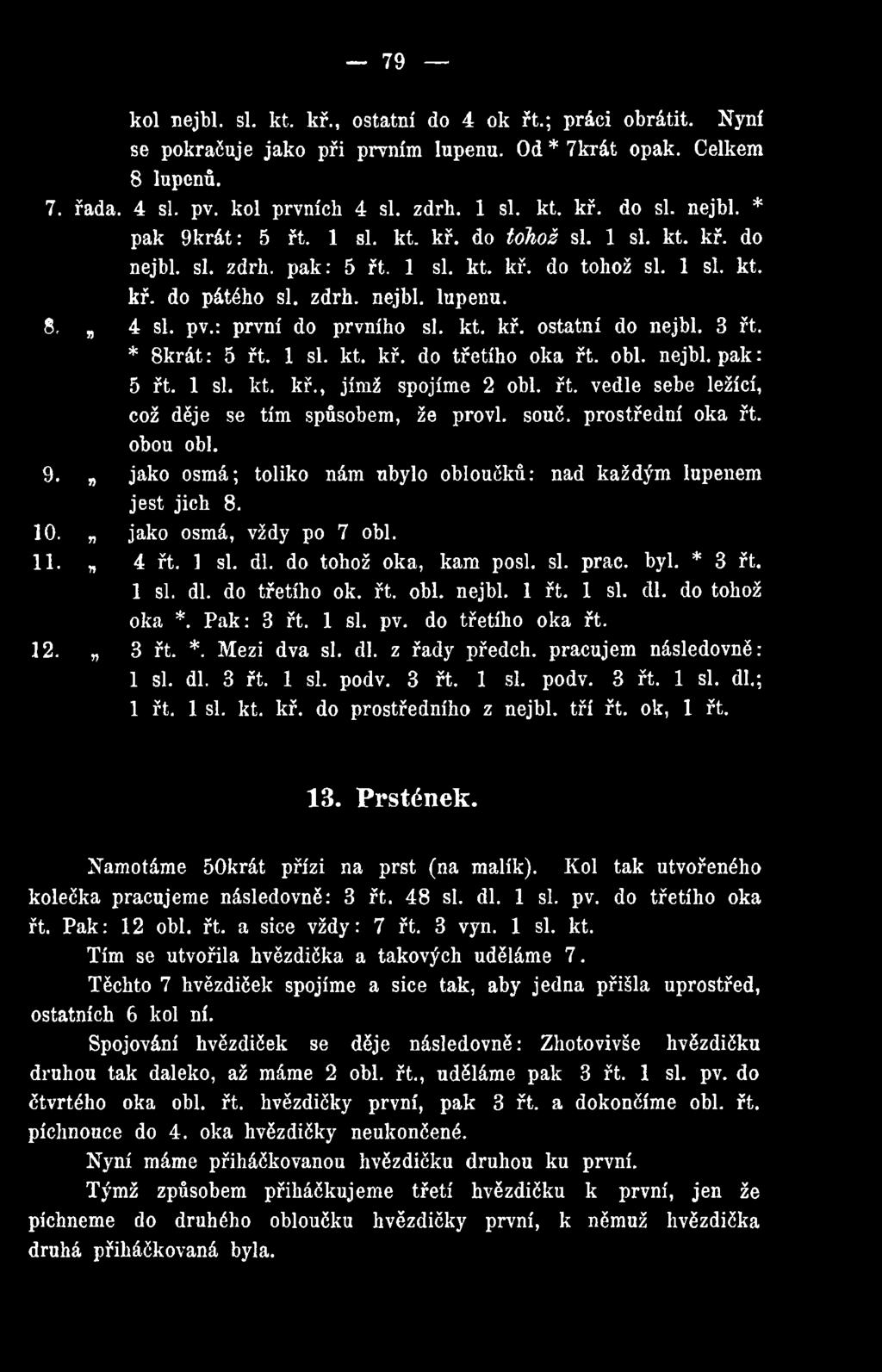 * 3 řt. 1 si. dl. do třetího ok. řt. obl. nejbl. 1 řt. 1 si. dl. do tohož oka *. Pak: 3 řt. 1 si. pv. do třetího oka řt. 12. 3 řt. *. Mezi dva si. dl. z řady předch. pracujem následovně: 1 si. dl. 3 řt. 1 si. podv.