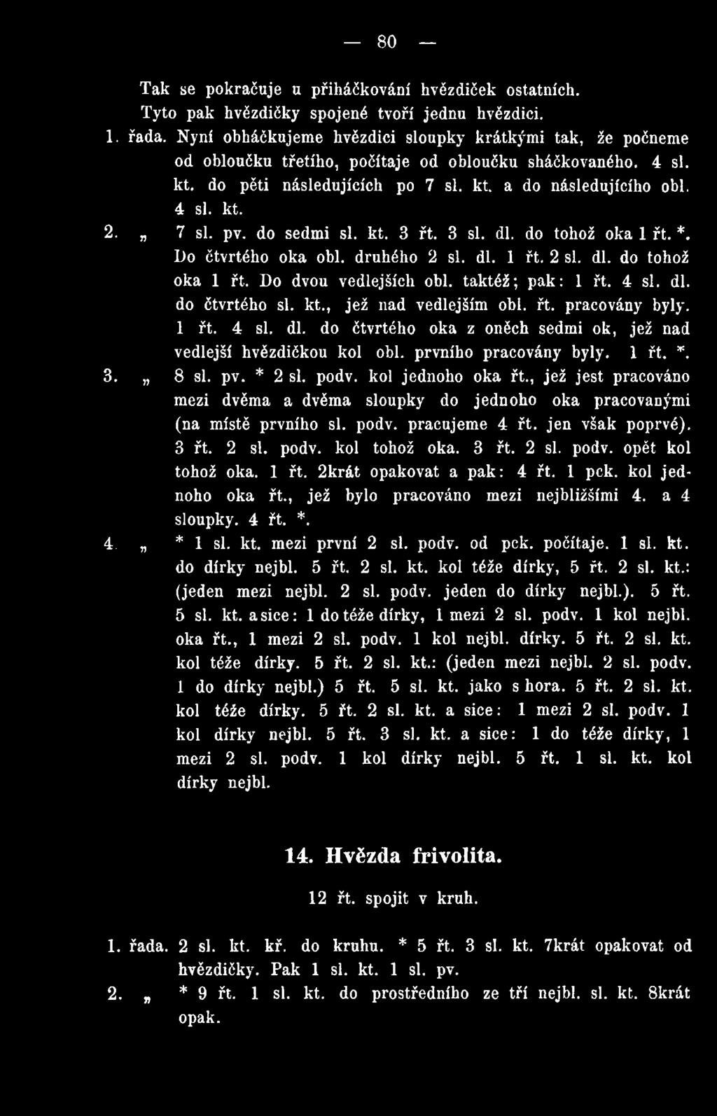 7 si. pv. do sedmi si. kt. 3 řt. 3 si. dl. do tohož oka 1 řt. *. Do čtvrtého oka obl. druhého 2 si. dl. 1 řt. 2 si. dl. do tohož oka 1 řt. Do dvou vedlejších obl. taktéž; pak: 1 řt. 4 si. dl. do čtvrtého si.