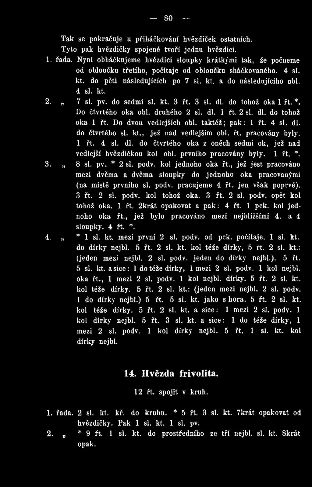 7 si. pv. do sedmi si. kt. 3 řt. 3 si. dl. do tohož oka 1 řt. *. Do čtvrtého oka obl. druhého 2 si. dl. 1 řt. 2 si. dl. do tohož oka 1 řt. Do dvou vedlejších obl. taktéž; pak: 1 řt. 4 si. dl. do čtvrtého si.