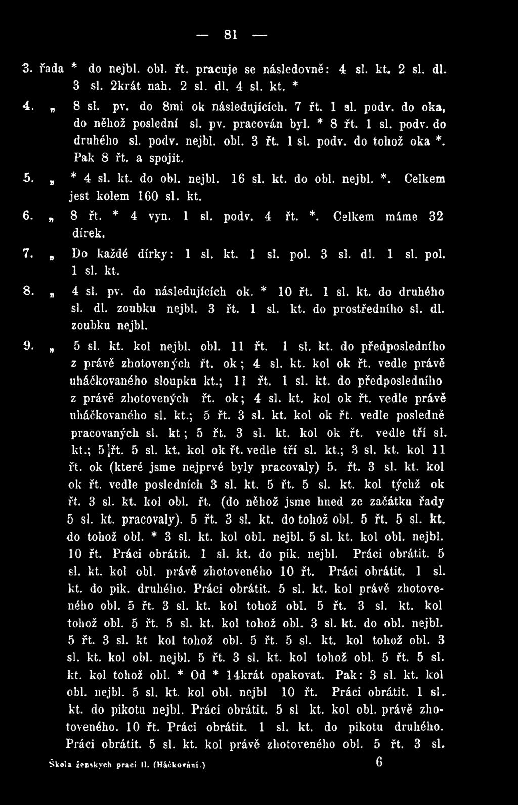 kt. 6. 8 řt. * 4 vyn. 1 si. podv. 4 řt. *. Celkem máme 32 dírek. 7. Do každé dírky: 1 si. kt. 1 si. pol. 3 si. dl. 1 si. pol. 1 si. kt. 8. 4 si. pv. do následujících ok. * 10 řt. 1 si. kt. do druhého si.