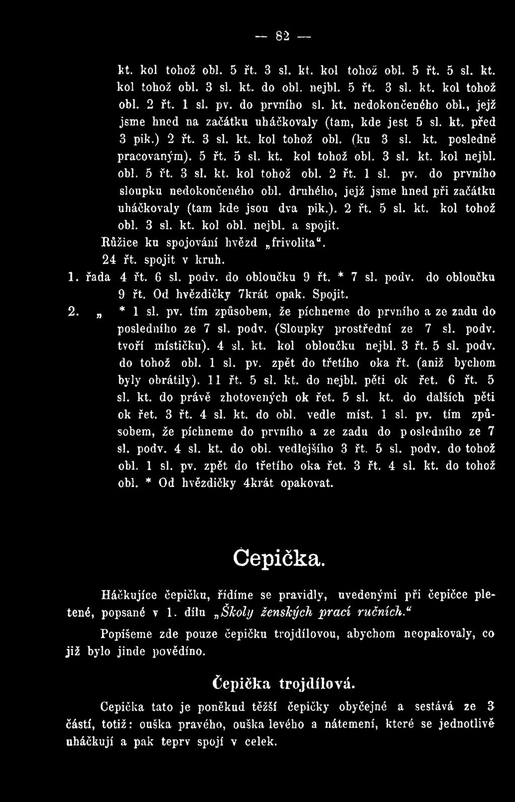 pv. do prvního sloupku nedokončeného obl. druhého, jejž jsme hned při začátku uháčkovaly (tam kde jsou dva pik.). 2 řt. 5 si. kt. kol tohož obl. 3 si. kt. kol obl. nejbl. a spojit.