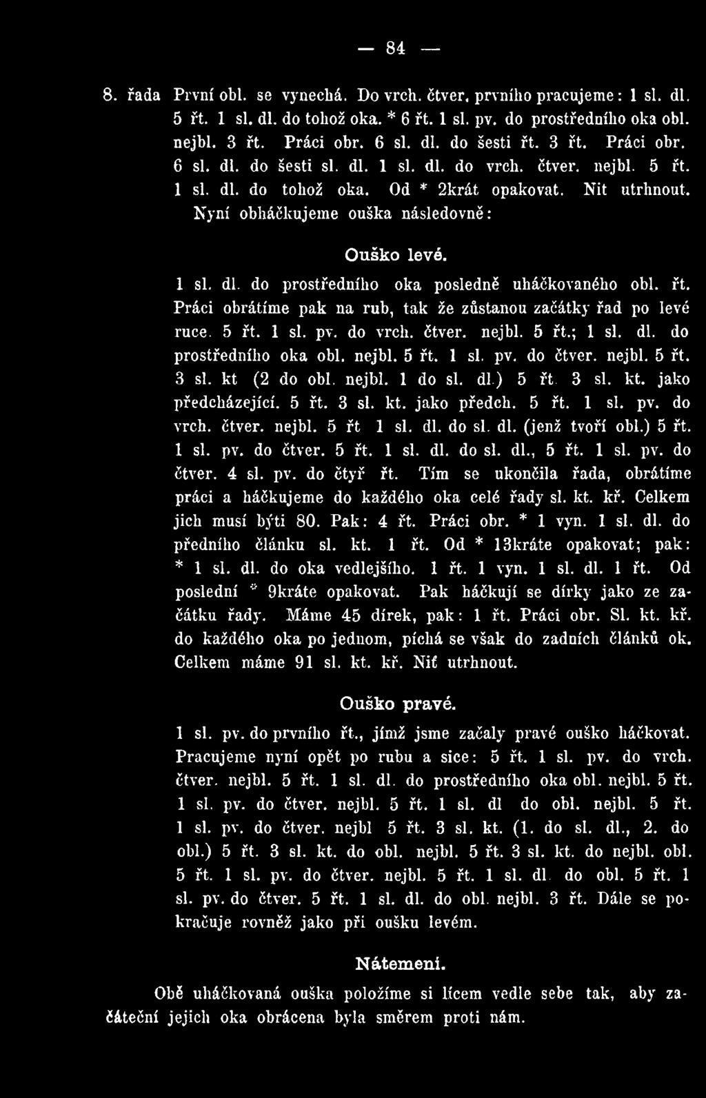 řt. Práci obrátíme pak na rub, tak že zůstanou začátky řad po levé ruce. 5 řt. 1 si. pv. do vrch. čtver. nejbl. 5 řt.; 1 si. dl. do prostředního oka obl. nejbl. 5 řt. 1 si. pv. do Čtver. nejbl. 5 řt. 3 si.