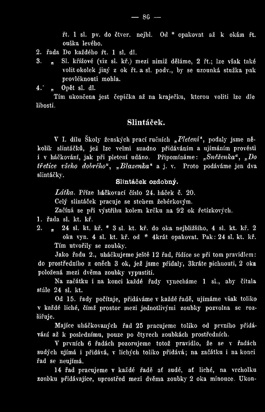 Slintáček. V I. dílu Školy ženských prací ručních Pletení*, podaly jsme několik slintáčků, jež lze velmi snadno přidáváním a ujímáním provést! i v háčkování, jak při pletení udáno.