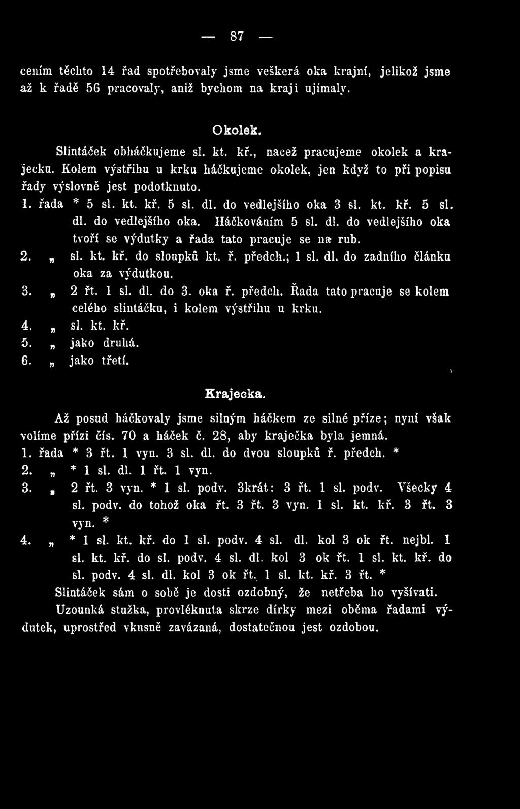 dl. do vedlejšího oka tvoří se výdutky a řada tato pracuje se na rub. 2. si. kt. kř. do sloupků kt. ř. předch.; 1 si. dl. do zadního článku oka za výdutkou. 3.,, 2 řt. 1 si. dl. do 3. oka ř. předch. Ěada tato pracuje se kolem celého slintáčku, i kolem výstřihu u krku.