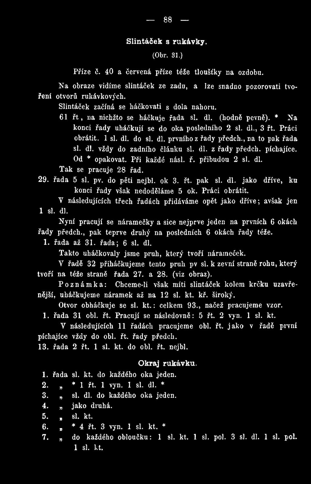 dl. prvního z řady předch., na to pak řada si. dl. vždy do zadního článku si. dl. z řady předch. píchajíce. Od * opakovat. Při každé násl. ř. přibudou 2 si. dl. Tak se pracuje 28 řad. 29. řada 5 si.