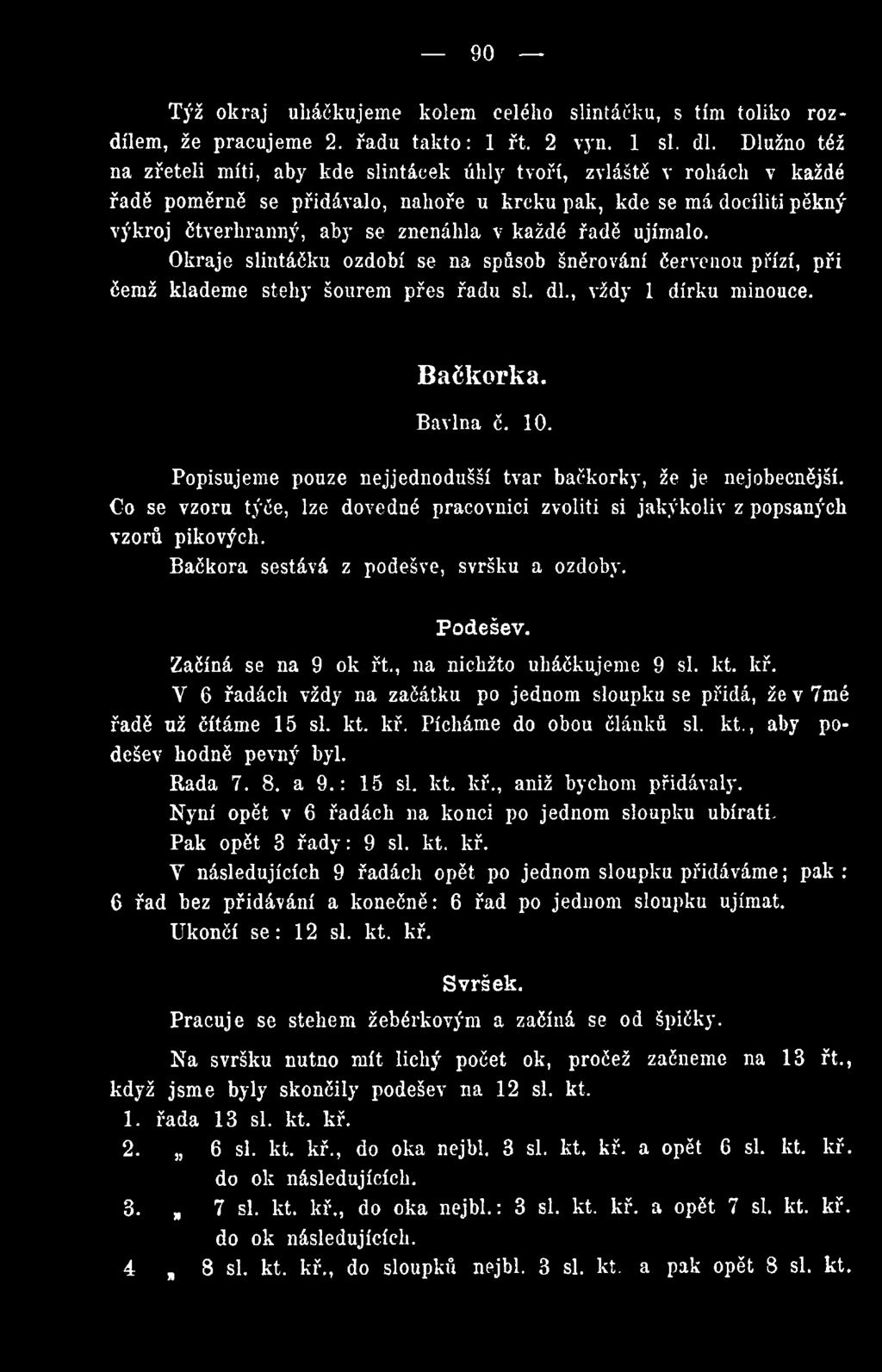 Podešev. Začíná se na 9 ok řt., na nichžto uháčkujeme 9 si. kt. kř. Y 6 řadách vždy na začátku po jednom sloupku se přidá, že v 7mé řadě už čítáme 15 si. kt. kř. Pícháme do obou článků si. kt., aby podešev hodně pevný byl.