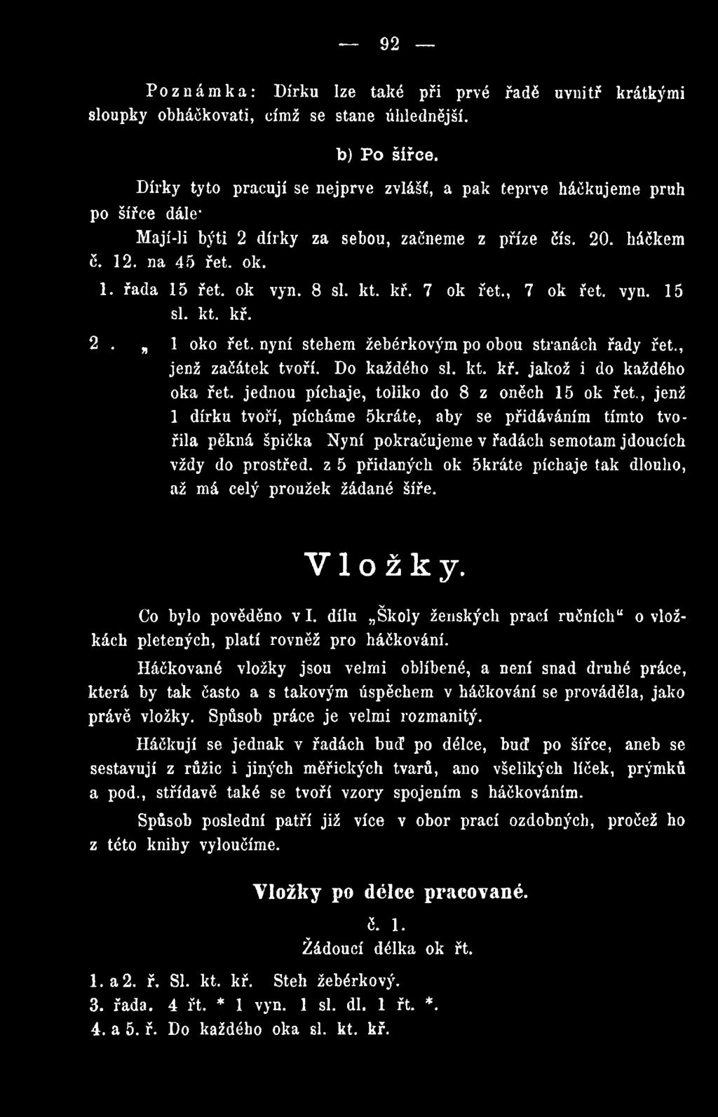 kř. 7 ok řet., 7 ok řet. vyn. 15 si. kt. kř. 2. 1 oko řet. nyni stehem žebérkovým po obou stranách řady řet., jenž začátek tvoří. Do každého si. kt. kř. jakož i do každého oka řet.