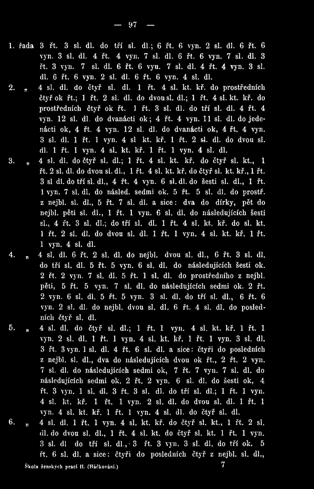 7 si. dl. do násled. sedmi ok. 5 řt. 5 si. dl. do prostř. z nejbl. si. dl., 5 řt. 7 si. dí. a sice: dva do dírky, pět do nejbl. pěti si. dl., 1 řt. 1 vyn. 6 si. dl. do následujících šesti si., 4 řt.