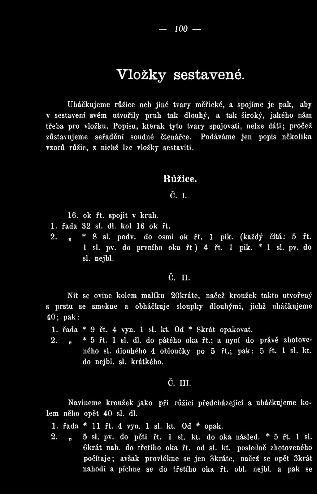 spojit v kruh. 1. řada 32 si. dl. kol 16 ok řt. 2. * 8 si. podv. do osmi ok řt. 1 pik. (každý čítá: 5 řt. 1 si. pv. do prvního oka ř t ) 4 řt. 1 pik. * 1 si. pv. do si. nejbl. Č. II.