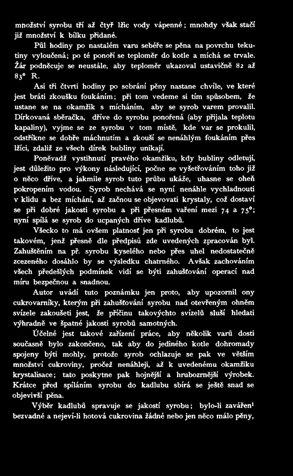 Asi tři čtvrti hodiny po sebrání pěny nastane chvíle, ve které jest bráti zkoušku foukáním; při tom vedeme si tím spůsobem, že ustane se na okamžik s mícháním, aby se syrob varem provalil.