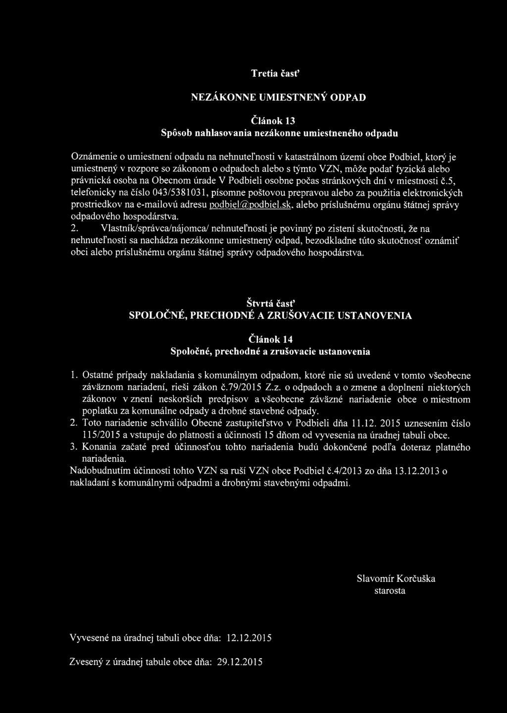 5, telefonicky na číslo 043/5381031, písomne poštovou prepravou alebo za použitia elektronických prostriedkov na e-mailovú adresu íx)dbiel@ podbiel.sk.