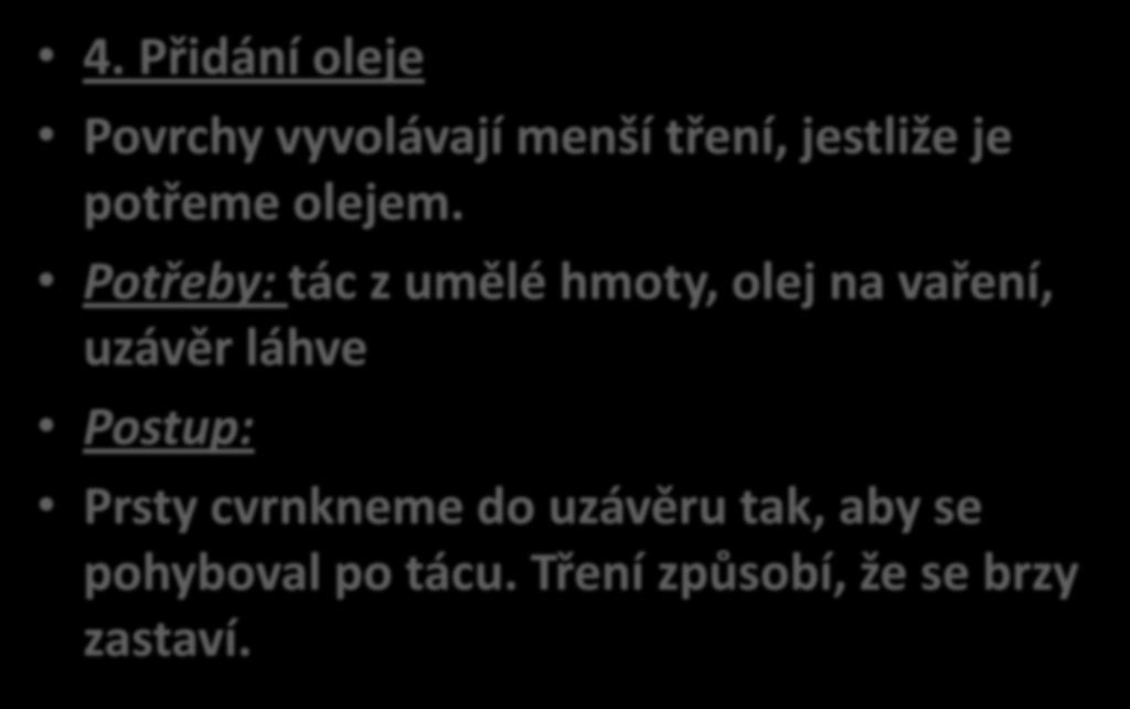 4. Přidání oleje Povrchy vyvolávají menší tření, jestliže je potřeme olejem.