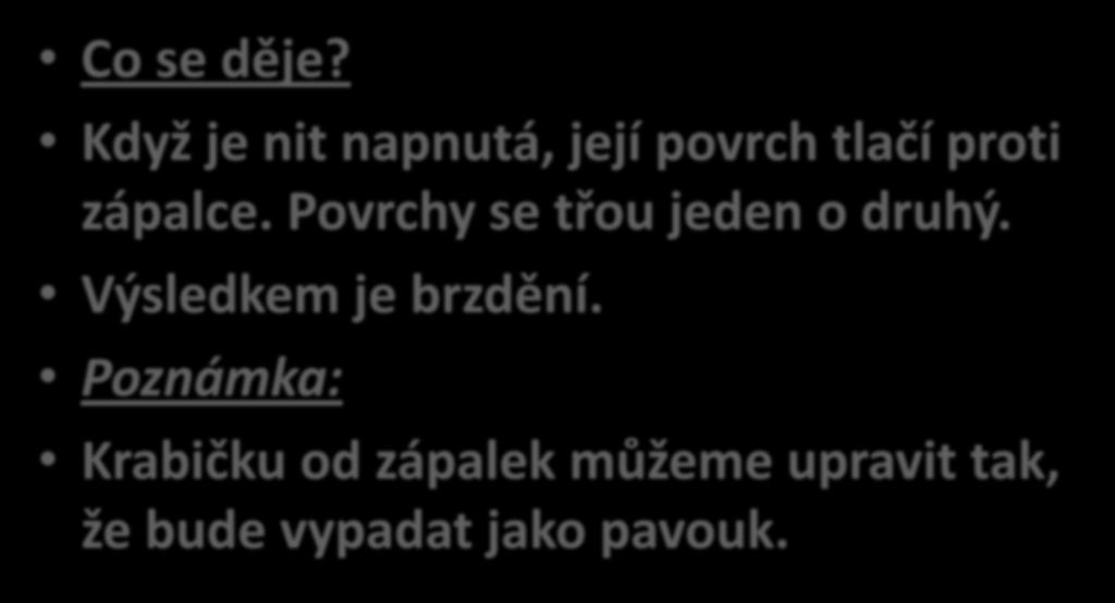 Co se děje? Když je nit napnutá, její povrch tlačí proti zápalce. Povrchy se třou jeden o druhý.