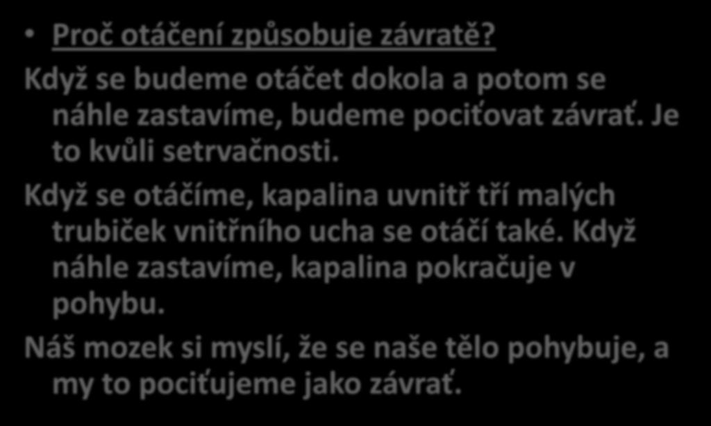 Proč otáčení způsobuje závratě? Když se budeme otáčet dokola a potom se náhle zastavíme, budeme pociťovat závrať. Je to kvůli setrvačnosti.